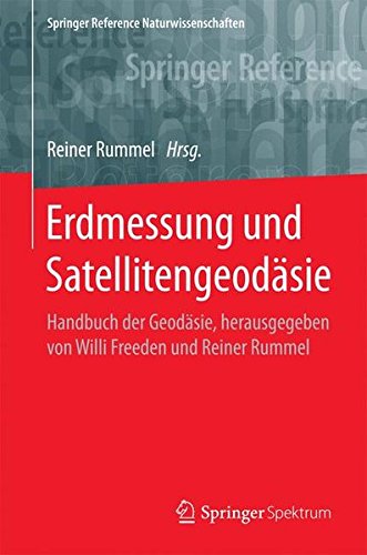 Erdmessung und Satellitengeodäsie: Handbuch der Geodäsie, herausgegeben von Willi Freeden und Reiner Rummel (Springer Reference Naturwissenschaften)