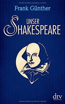 Unser Shakespeare: Einblicke in Shakespeares fremd-verwandte Zeiten (dtv Klassik)