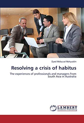 Resolving a crisis of habitus: The experiences of professionals and managers from South Asia in Australia