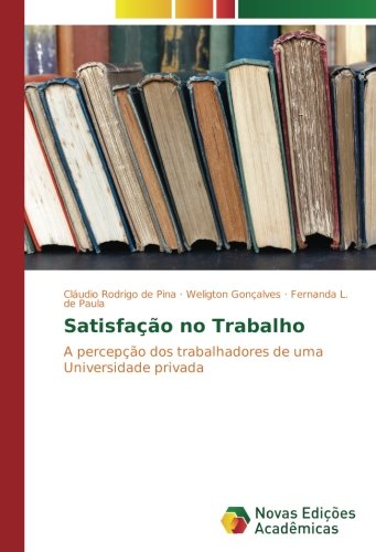 Satisfação no Trabalho: A percepção dos trabalhadores de uma Universidade privada