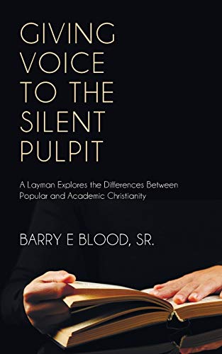 Giving Voice to the Silent Pulpit: A Layman Explores the Differences Between Popular and Academic Christianity