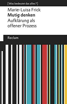 Mutig denken. Aufklärung als offener Prozess: [Was bedeutet das alles?] (Reclams Universal-Bibliothek)