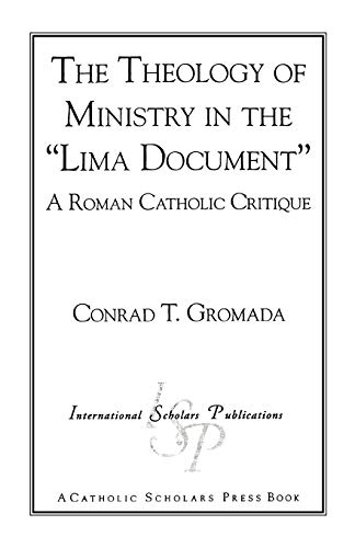 The Theology of Ministry in the 'Lima Document': A Roman Catholic Critique (Catholic Scholars Press)