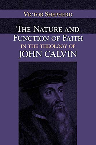 The Nature and Function of Faith in the Theology of John Calvin (Nabpr Dissertation)