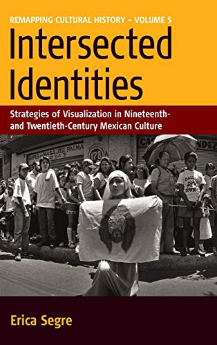 Intersected Identities: Strategies of Visualisation in 19th and 20th Century Mexican Culture (Mapping Cultural History, Band 5)