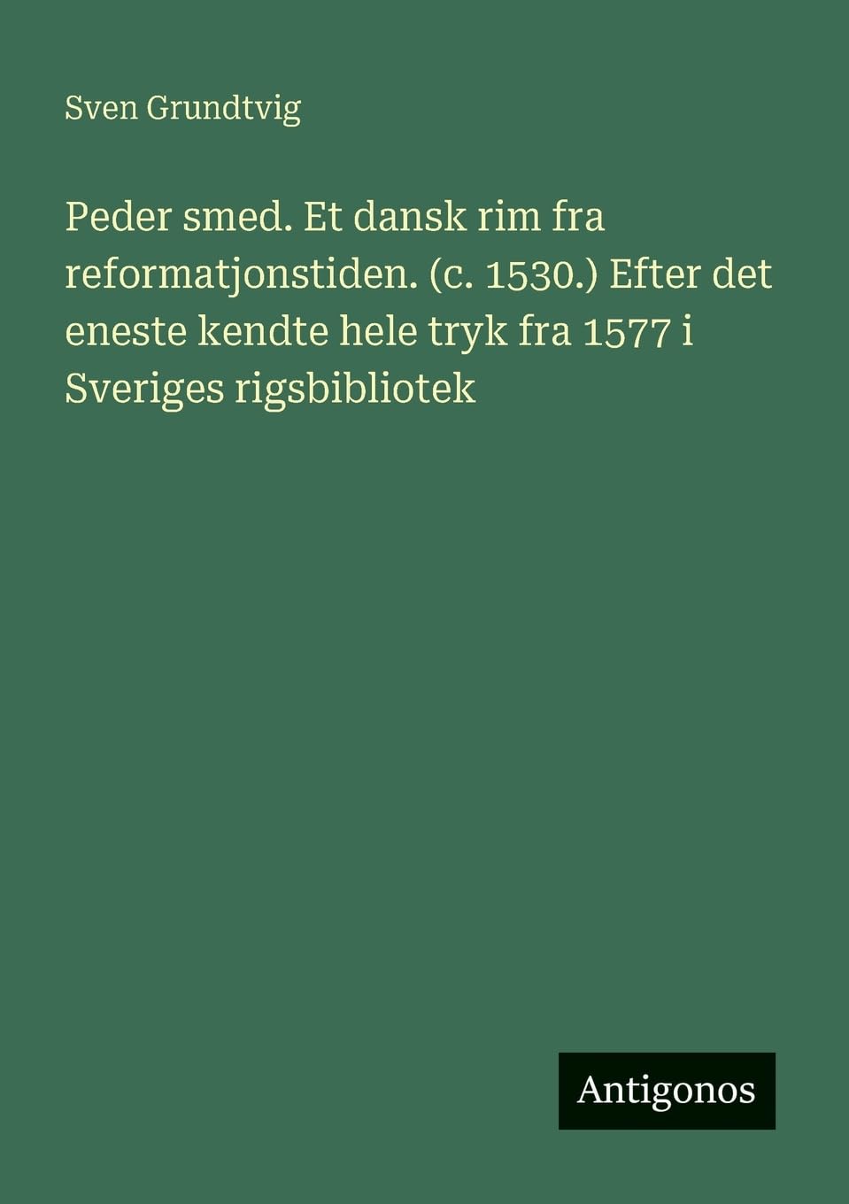 Peder smed. Et dansk rim fra reformatjonstiden. (c. 1530.) Efter det eneste kendte hele tryk fra 1577 i Sveriges rigsbibliotek