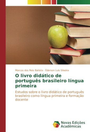 O livro didático de português brasileiro língua primeira: Estudos sobre o livro didático de português brasileiro como língua primeira e formação docente