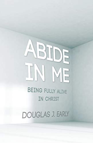 Abide In Me: Being Fully Alive In Christ