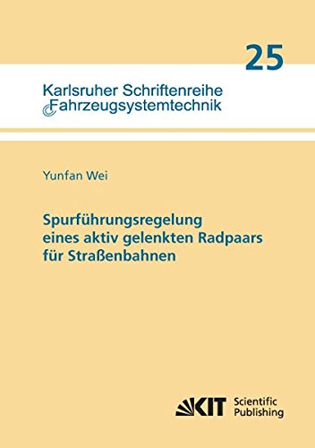 Spurfuehrungsregelung eines aktiv gelenkten Radpaars fuer Strassenbahnen (Karlsruher Schriftenreihe Fahrzeugsystemtechnik / Institut fuer Fahrzeugsystemtechnik)