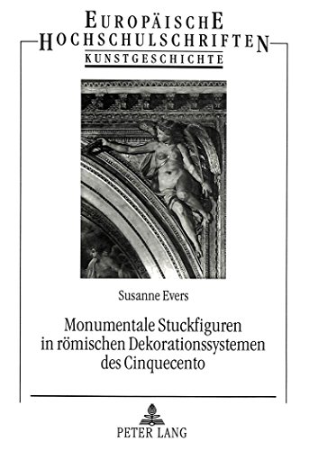 Monumentale Stuckfiguren in römischen Dekorationssystemen des Cinquecento (Europäische Hochschulschriften - Reihe XXVIII)