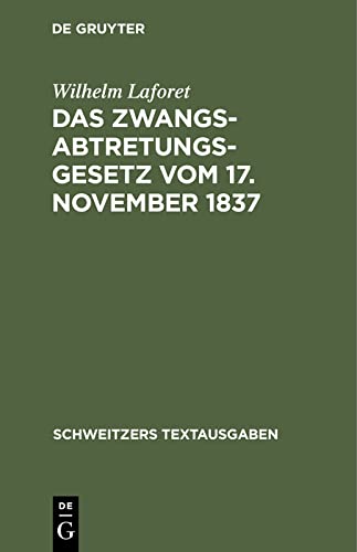 Das Zwangsabtretungsgesetz vom 17. November 1837: In der Fassung der Novelle vom 13. August 1910 und der Abschnitt Zwangsenteignung des ... vom 26. Juni 1899 (Schweitzers Textausgaben)