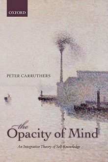 The Opacity of Mind: An Integrative Theory Of Self-Knowledge