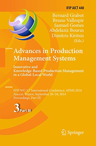 Advances in Production Management Systems: Innovative and Knowledge-Based Production Management in a Global-Local World: IFIP WG 5.7 International ... and Communication Technology, Band 440)