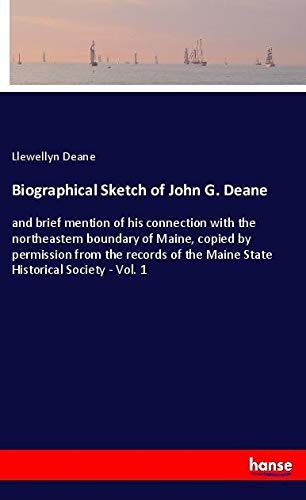 Biographical Sketch of John G. Deane: and brief mention of his connection with the northeastern boundary of Maine, copied by permission from the records of the Maine State Historical Society - Vol. 1