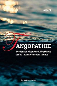 Tangopathie: Leidenschaften und Abgründe eines faszinierenden Tanzes