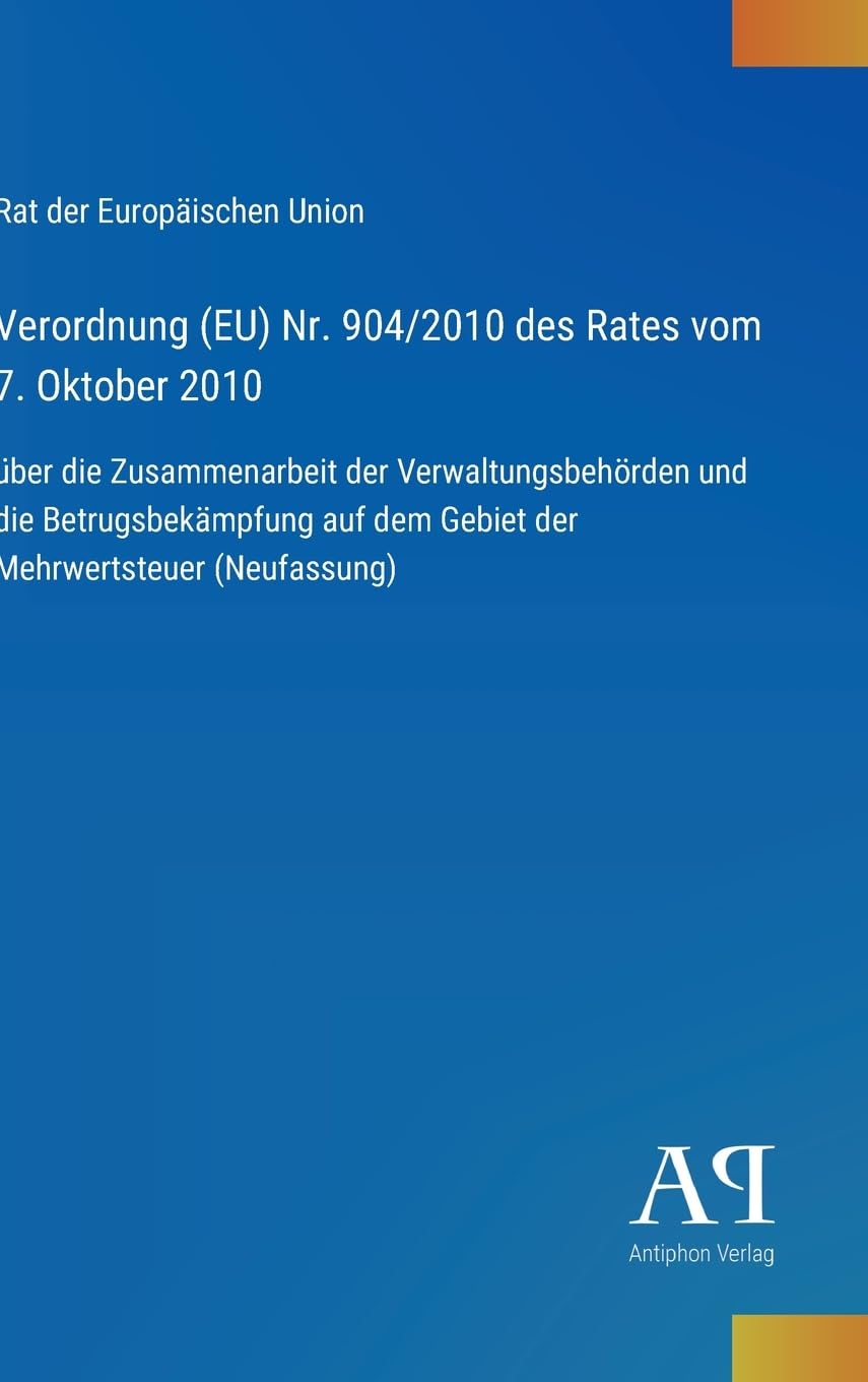 Verordnung (EU) Nr. 904/2010 des Rates vom 7. Oktober 2010: über die Zusammenarbeit der Verwaltungsbehörden und die Betrugsbekämpfung auf dem Gebiet der Mehrwertsteuer (Neufassung)