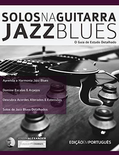 Solos na Guitarra: Jazz Blues: O Guia de Estudo Detalhado (Tocar Jazz Guitarra, Band 3)