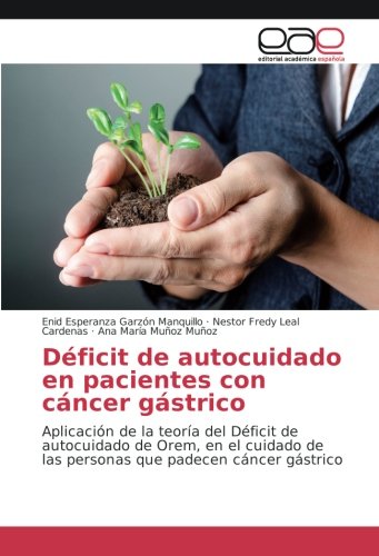 Déficit de autocuidado en pacientes con cáncer gástrico: Aplicación de la teoría del Déficit de autocuidado de Orem, en el cuidado de las personas que padecen cáncer gástrico