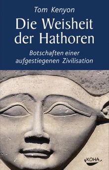 Die Weisheit der Hathoren: Botschaften einer aufgestiegenen Zivilisation