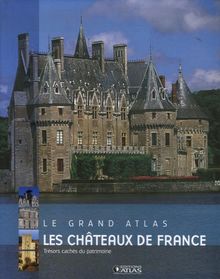 Les châteaux de France : le grand atlas : trésors cachés du patrimoine