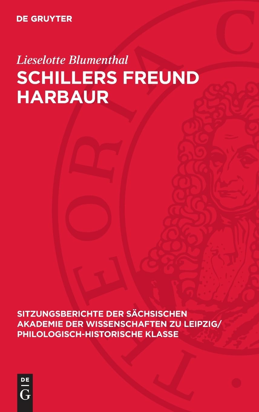 Schillers Freund Harbaur: DE (Sitzungsberichte der Sächsischen Akademie der Wissenschaften zu Leipzig/ Philologisch-Historische Klasse, 129,4)