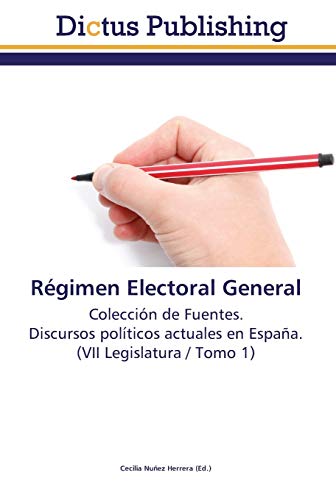 Régimen Electoral General: Colección de Fuentes. Discursos políticos actuales en España. (VII Legislatura / Tomo 1)