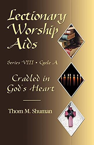 LECTIONARY WORSHIP AIDS, SERIES VIII, CYCLE A: Series VIII, Cycle A: Cradled in God's Heart