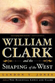 William Clark And the Shaping of the West