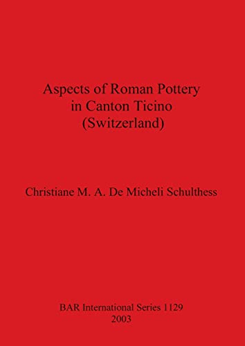 Aspects of Roman Pottery in Canton Ticino (Switzerland) (BAR International, Band 1129)