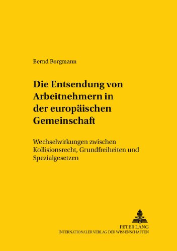 Die Entsendung von Arbeitnehmern in der Europäischen Gemeinschaft: Wechselwirkungen zwischen Kollisionsrecht, Grundfreiheiten und Spezialgesetzen