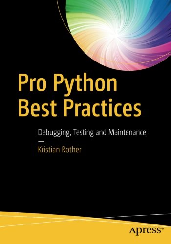 Pro Python Best Practices: Debugging, Testing and Maintenance