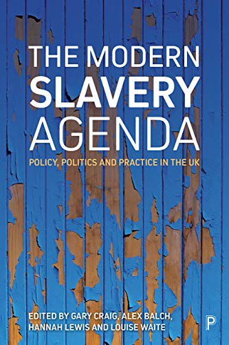 The modern slavery agenda: Policy, politics and practice