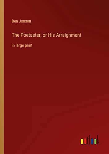 The Poetaster, or His Arraignment: in large print