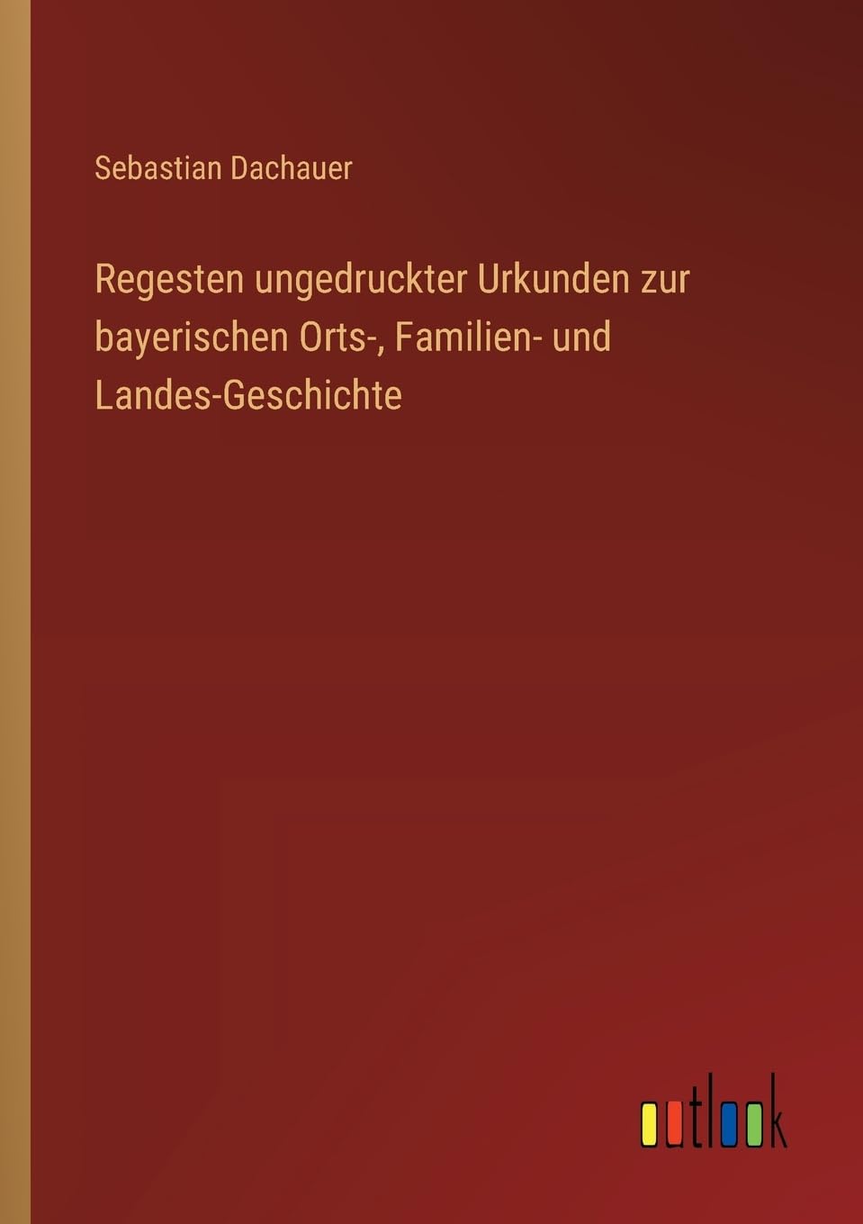 Regesten ungedruckter Urkunden zur bayerischen Orts-, Familien- und Landes-Geschichte