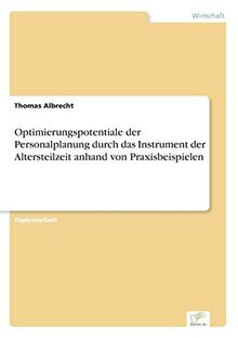 Optimierungspotentiale der Personalplanung durch das Instrument der Altersteilzeit anhand von Praxisbeispielen