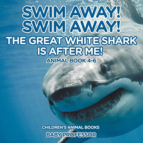 Swim Away! Swim Away! The Great White Shark Is After Me! Animal Book 4-6 Children's Animal Books