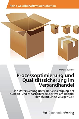 Prozessoptimierung und Qualitätssicherung im Versandhandel: Eine Untersuchung unter Berücksichtigung der Kunden- und Mitarbeiterperspektive am Beispiel der chemoLine® ZiLLger GbR