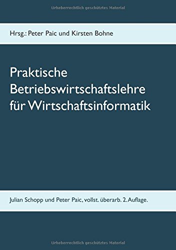 Praktische Betriebswirtschaftslehre für Wirtschaftsinformatik: Grundkurs Wirtschaft für Wirtschaftsinformatik an der Fachhochschule (FH) zum Bachelor