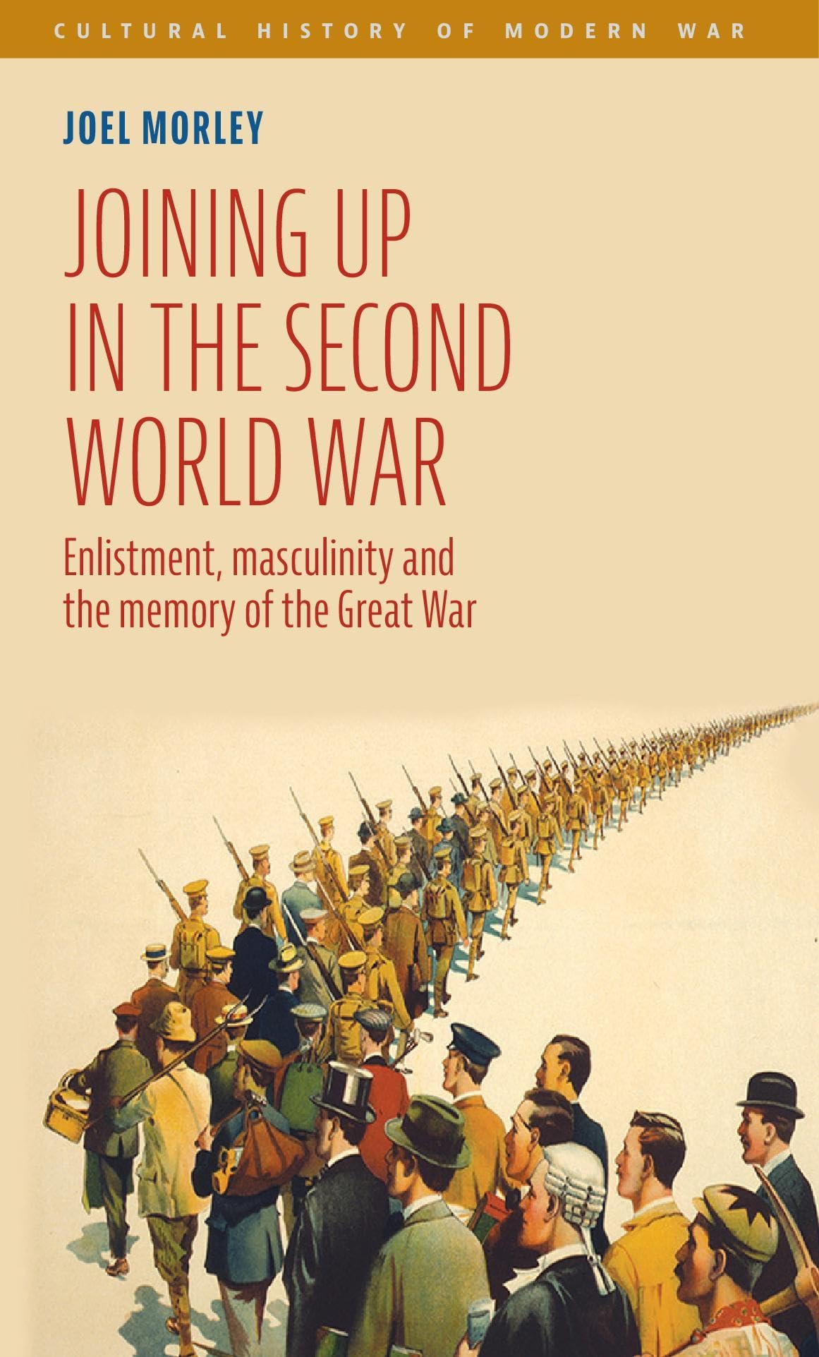 Joining up in the Second World War: Enlistment, masculinity and the memory of the Great War (Cultural History of Modern War)