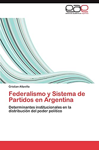 Federalismo y Sistema de Partidos en Argentina: Determinantes institucionales en la distribución del poder político
