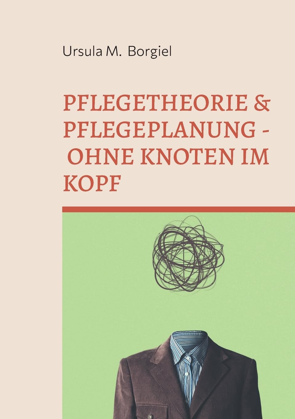 Pflegetheorie & Pflegeplanung - Ohne Knoten im Kopf: Alles Wichtige für Ausbildung & Praxis