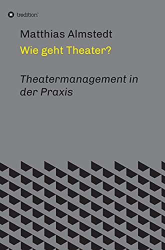 Wie geht Theater?: Theatermanagement in der Praxis