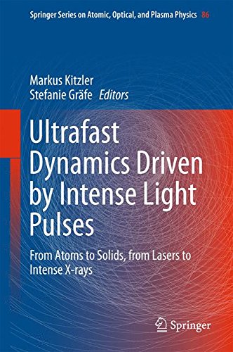 Ultrafast Dynamics Driven by Intense Light Pulses: From Atoms to Solids, from Lasers to Intense X-rays (Springer Series on Atomic, Optical, and Plasma Physics)