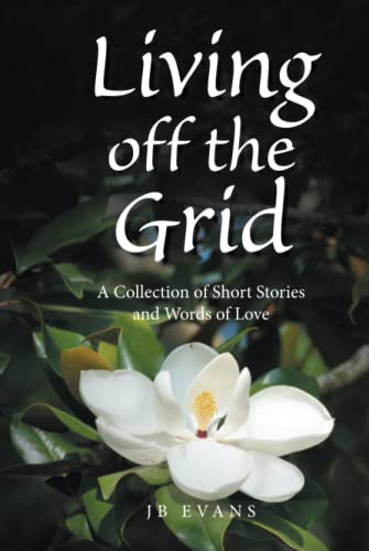 Living off the Grid: A Collection of Short Stories and Words of Love