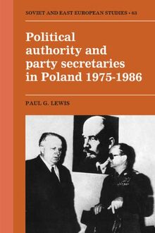 Political Authority and Party Secretaries in Poland, 1975–1986 (Cambridge Russian, Soviet and Post-Soviet Studies, Band 63)