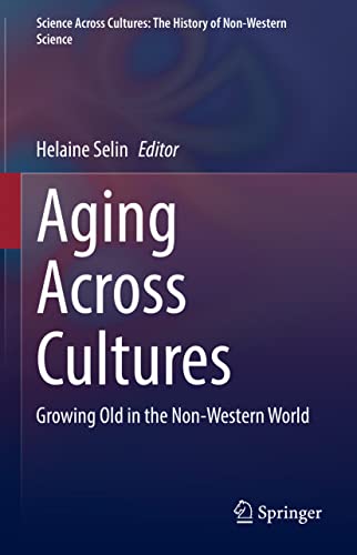 Aging Across Cultures: Growing Old in the Non-Western World (Science Across Cultures: The History of Non-Western Science, 10, Band 10)