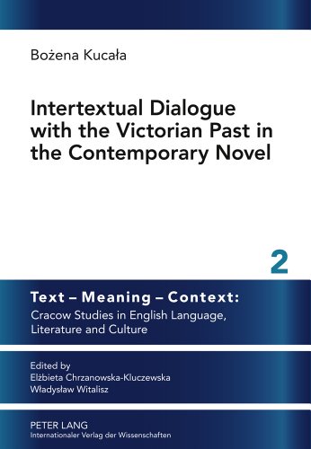 Intertextual Dialogue with the Victorian Past in the Contemporary Novel (Text - Meaning - Context: Cracow Studies in English Language, Literature and Culture)