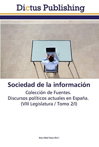 Sociedad de la información: Colección de Fuentes. Discursos políticos actuales en España. (VIII Legislatura / Tomo 2/I)