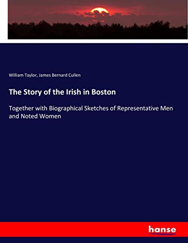 The Story of the Irish in Boston: Together with Biographical Sketches of Representative Men and Noted Women