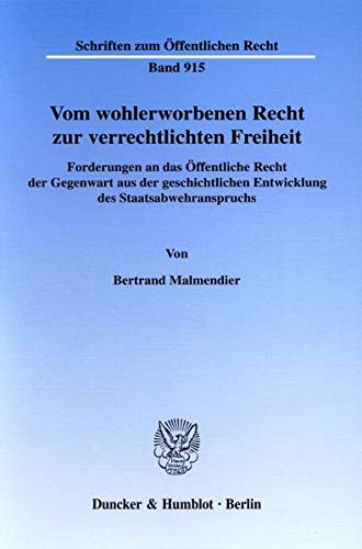 Vom wohlerworbenen Recht zur verrechtlichten Freiheit.: Forderungen an das Öffentliche Recht der Gegenwart aus der geschichtlichen Entwicklung des ... (Schriften zum Öffentlichen Recht)